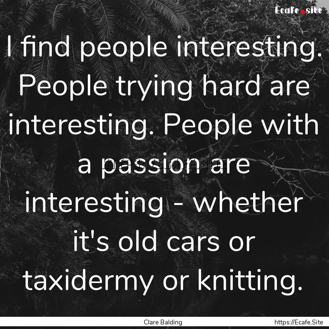 I find people interesting. People trying.... : Quote by Clare Balding