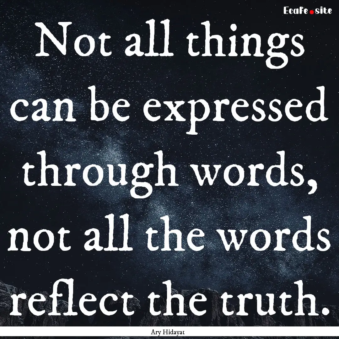 Not all things can be expressed through words,.... : Quote by Ary Hidayat