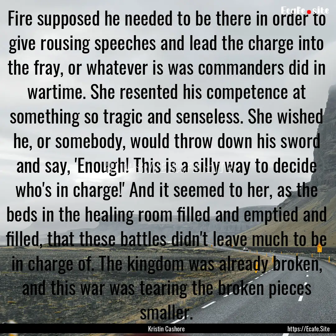 Fire supposed he needed to be there in order.... : Quote by Kristin Cashore