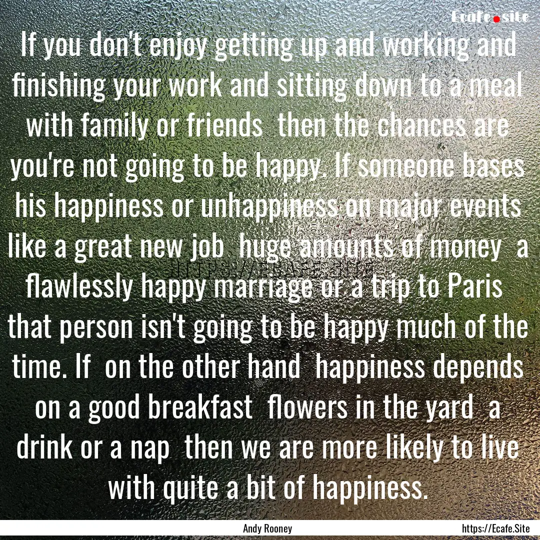 If you don't enjoy getting up and working.... : Quote by Andy Rooney