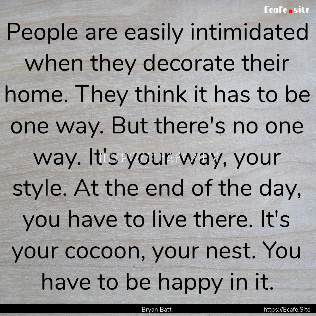 People are easily intimidated when they decorate.... : Quote by Bryan Batt