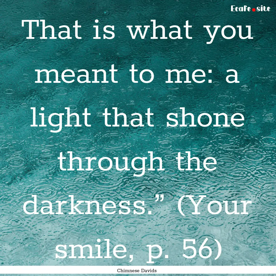 That is what you meant to me: a light that.... : Quote by Chimnese Davids