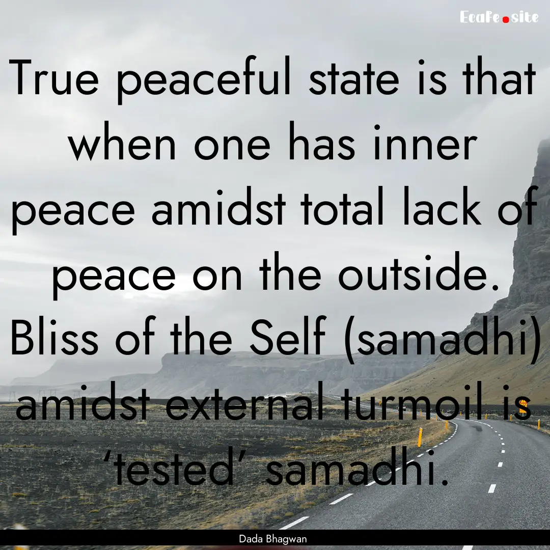 True peaceful state is that when one has.... : Quote by Dada Bhagwan