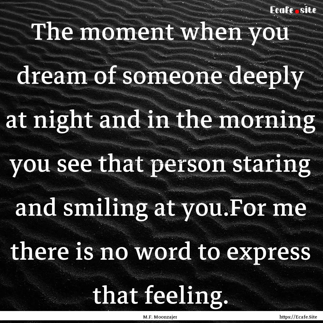 The moment when you dream of someone deeply.... : Quote by M.F. Moonzajer