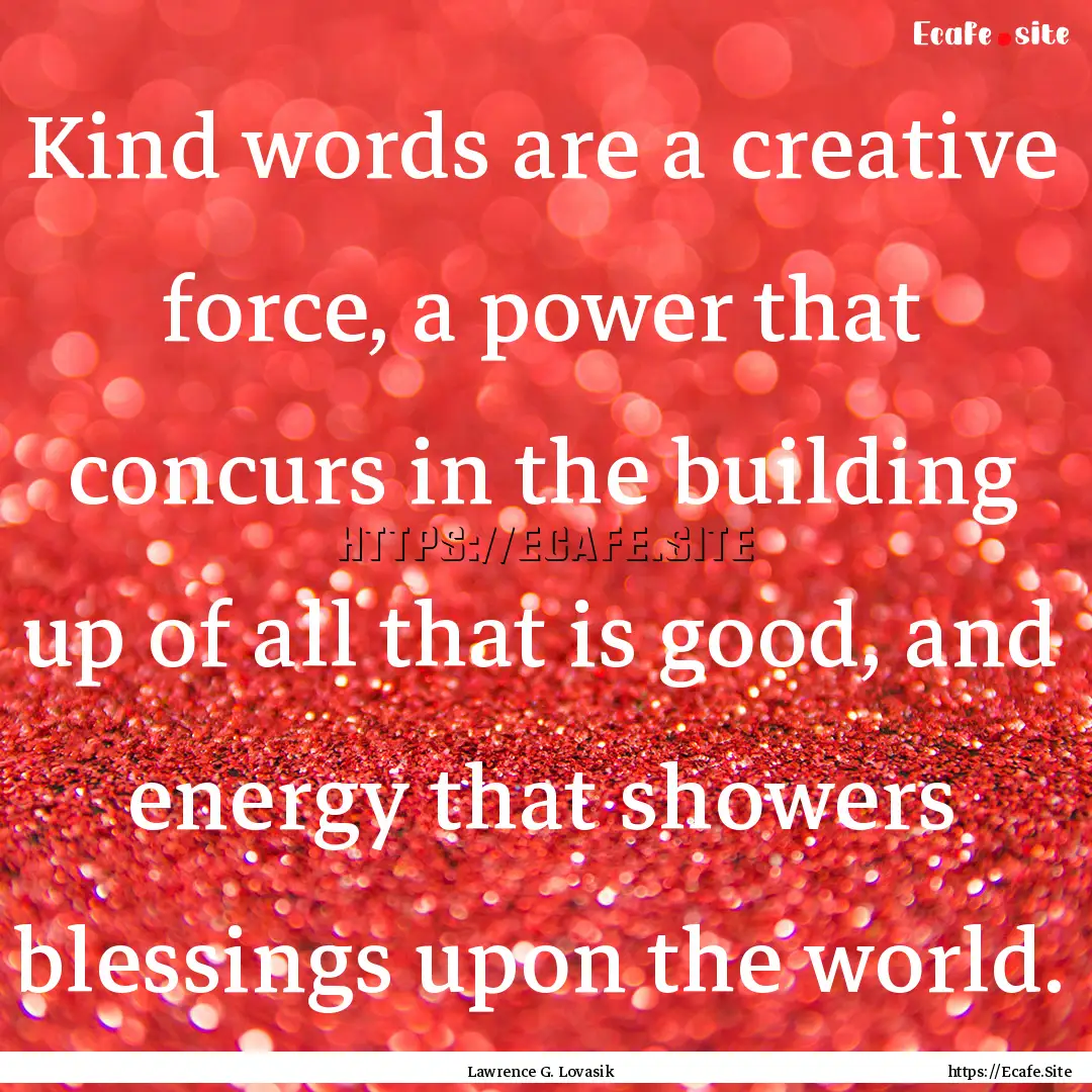 Kind words are a creative force, a power.... : Quote by Lawrence G. Lovasik