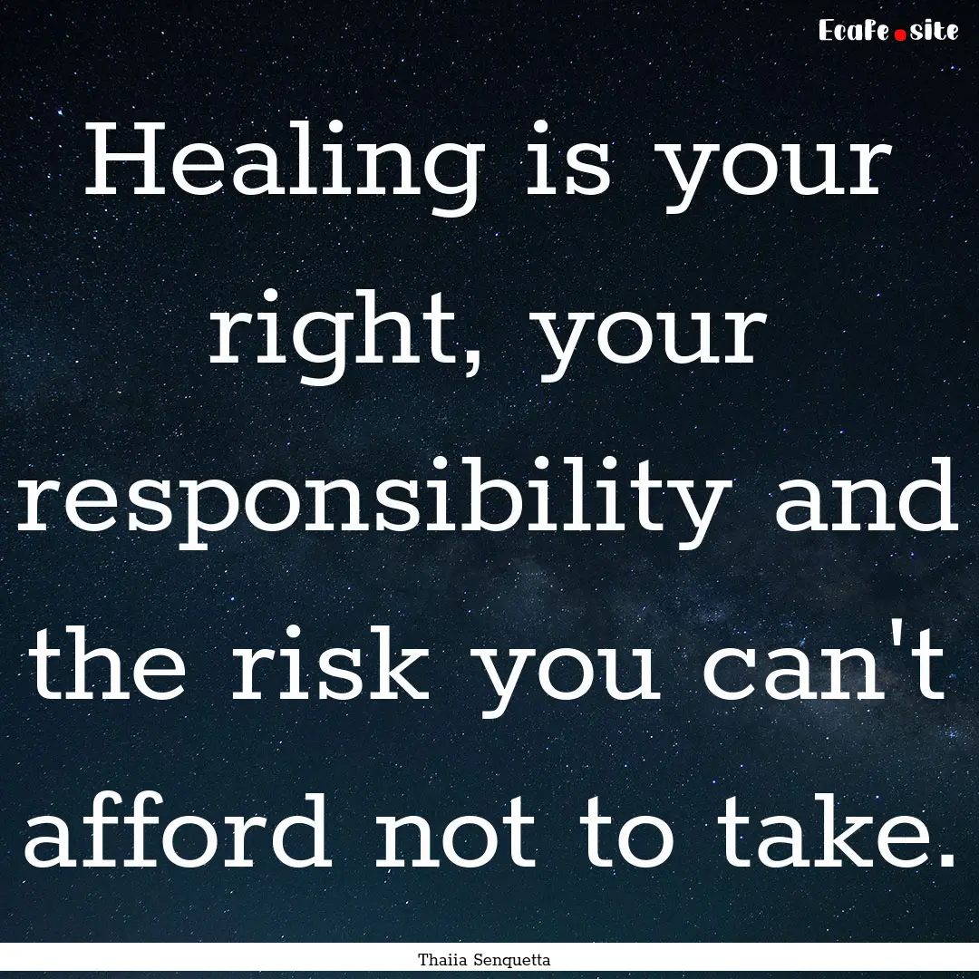 Healing is your right, your responsibility.... : Quote by Thaiia Senquetta