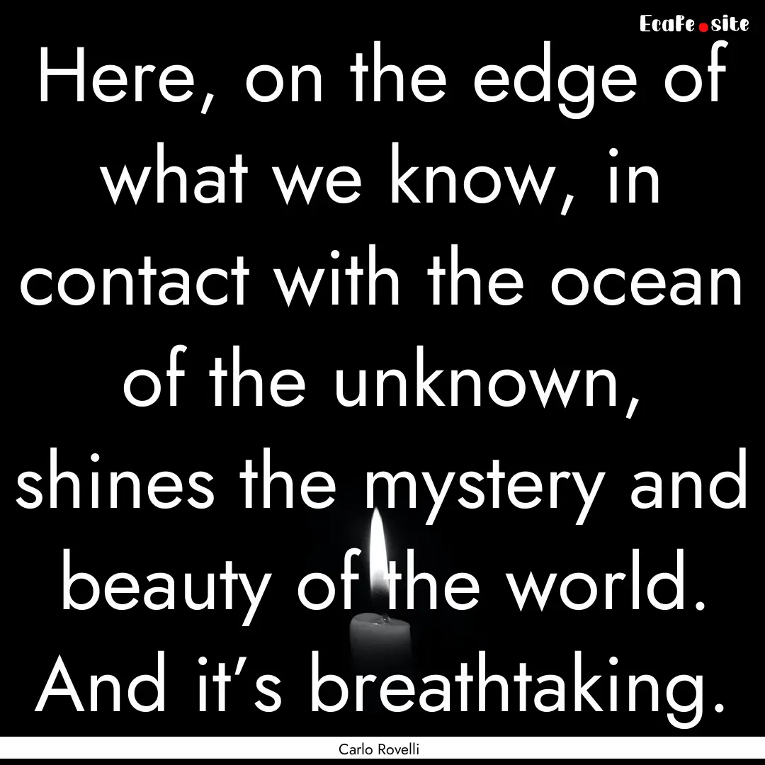 Here, on the edge of what we know, in contact.... : Quote by Carlo Rovelli