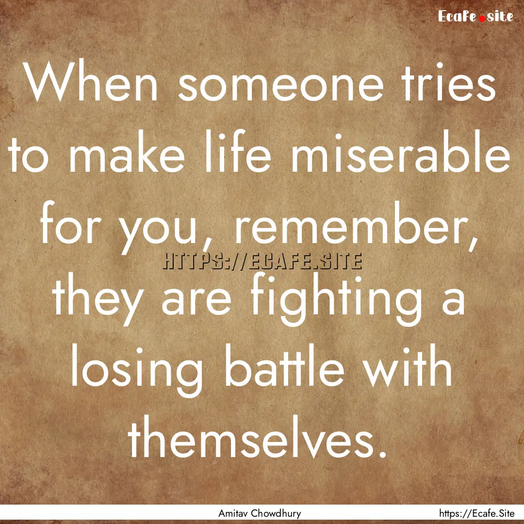 When someone tries to make life miserable.... : Quote by Amitav Chowdhury