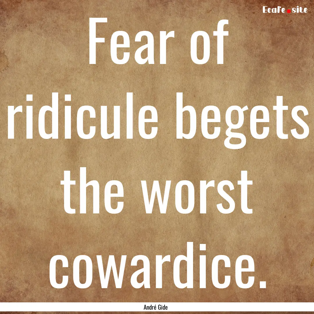 Fear of ridicule begets the worst cowardice..... : Quote by André Gide