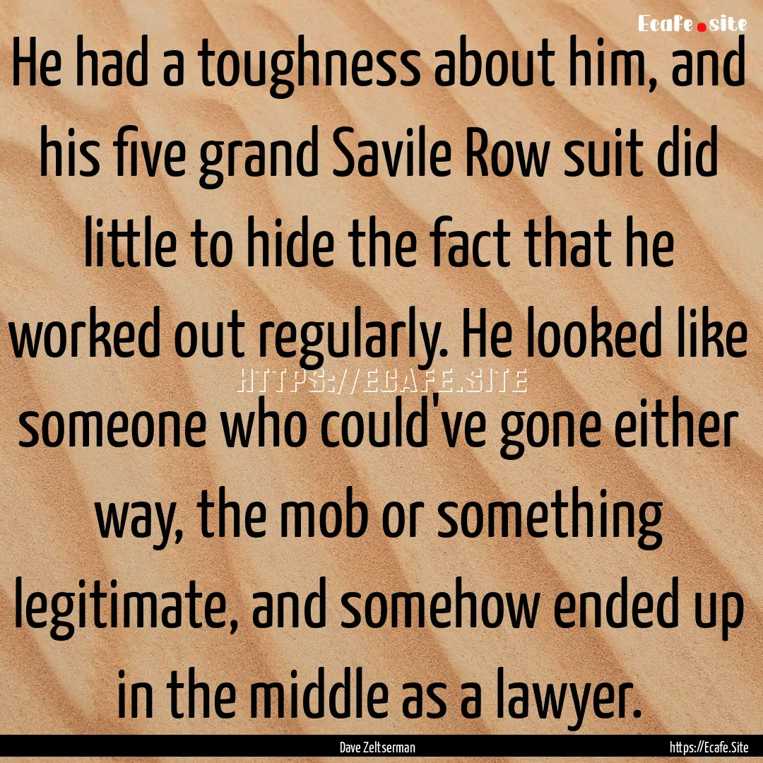 He had a toughness about him, and his five.... : Quote by Dave Zeltserman