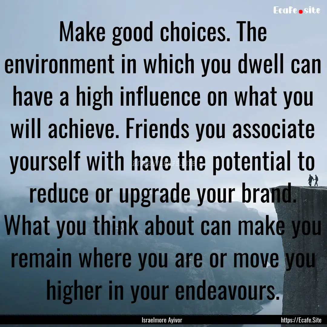 Make good choices. The environment in which.... : Quote by Israelmore Ayivor