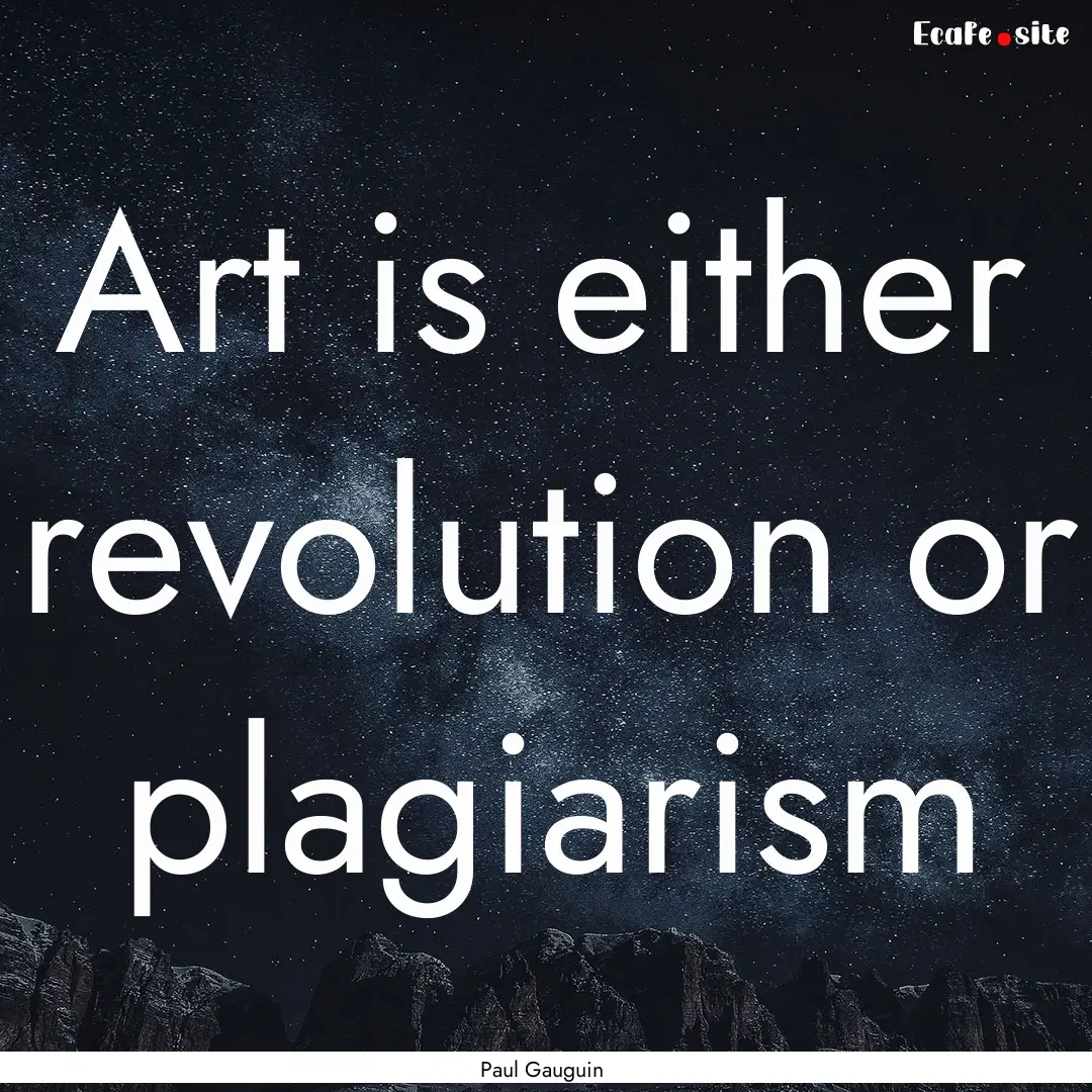 Art is either revolution or plagiarism : Quote by Paul Gauguin