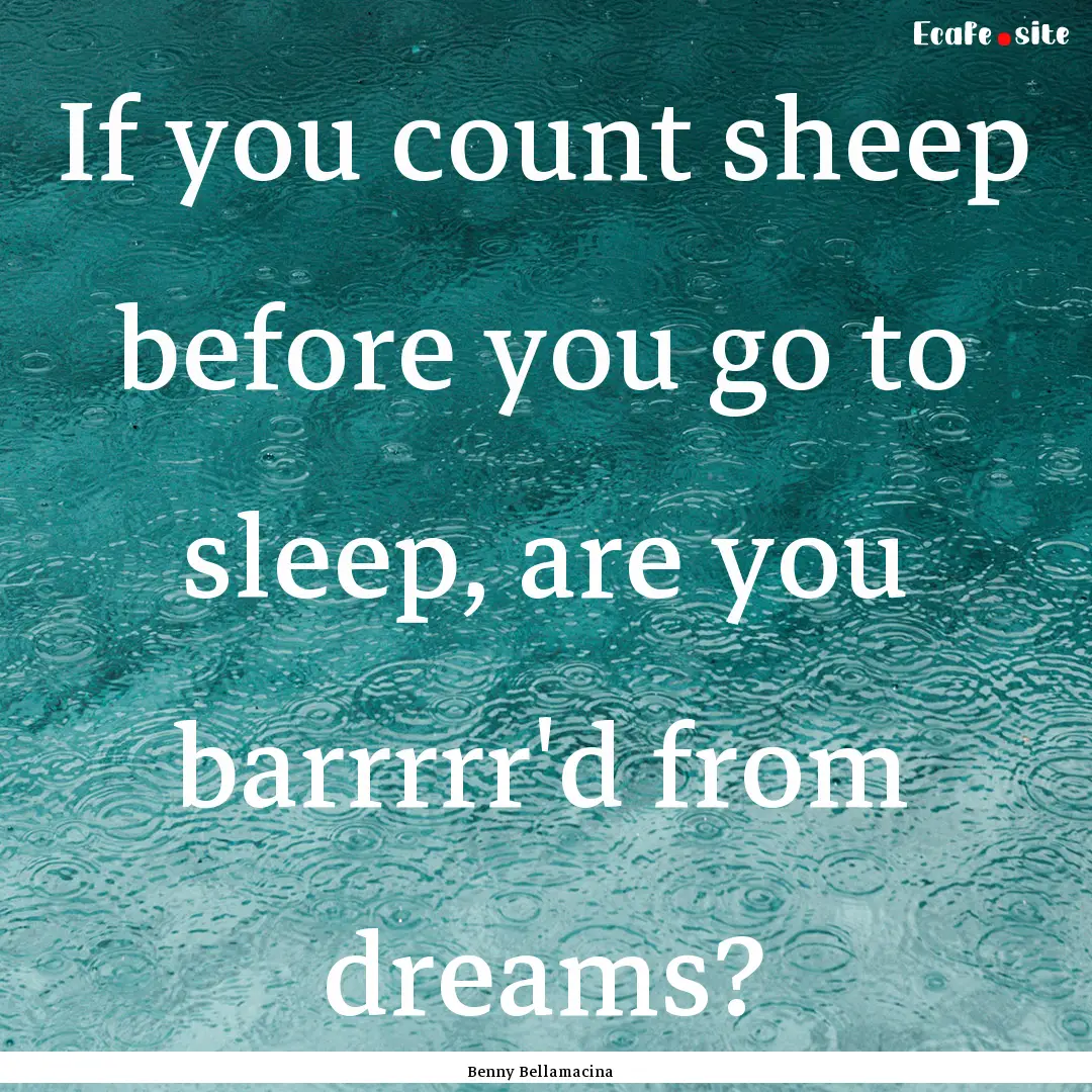 If you count sheep before you go to sleep,.... : Quote by Benny Bellamacina