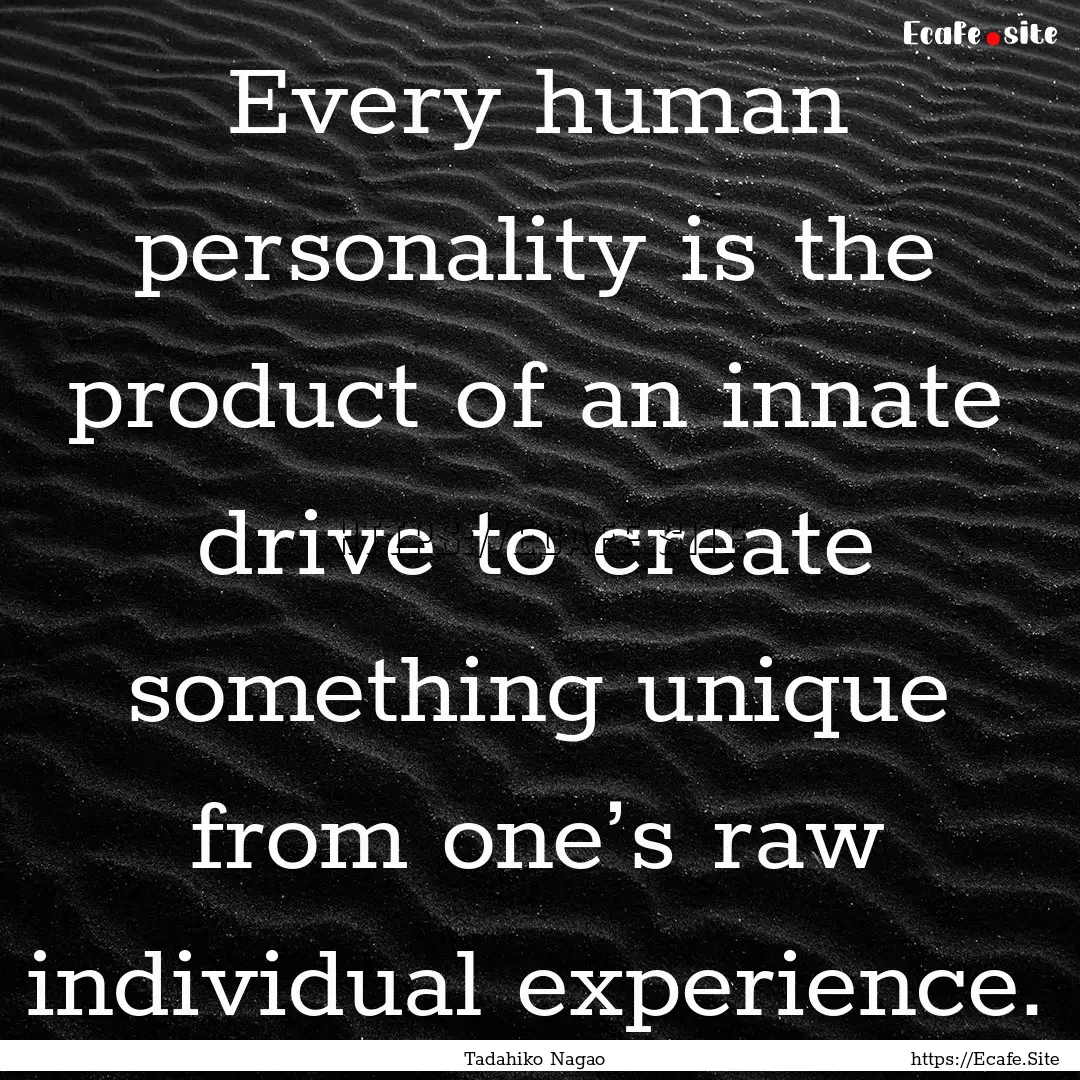 Every human personality is the product of.... : Quote by Tadahiko Nagao