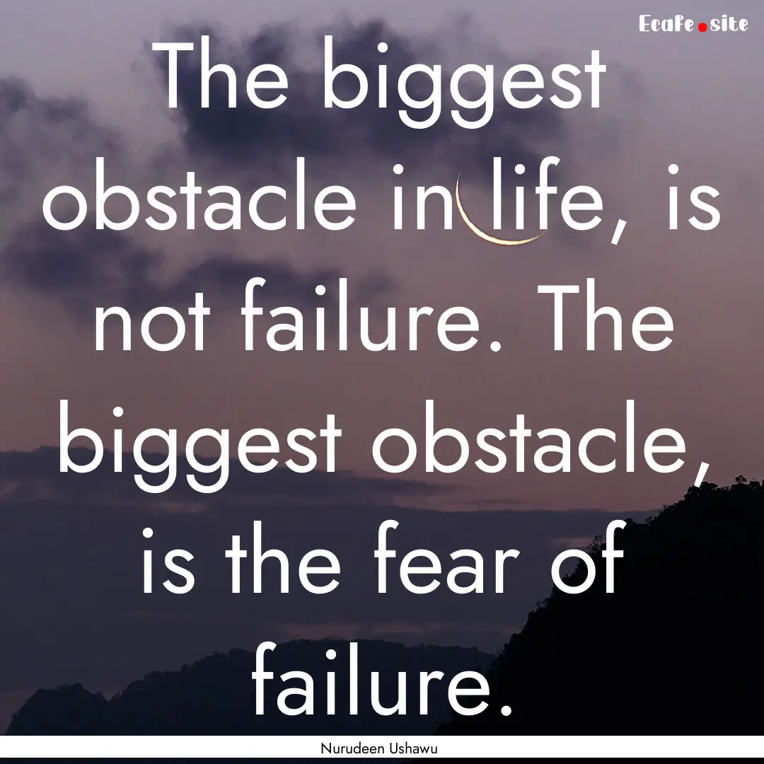 The biggest obstacle in life, is not failure..... : Quote by Nurudeen Ushawu