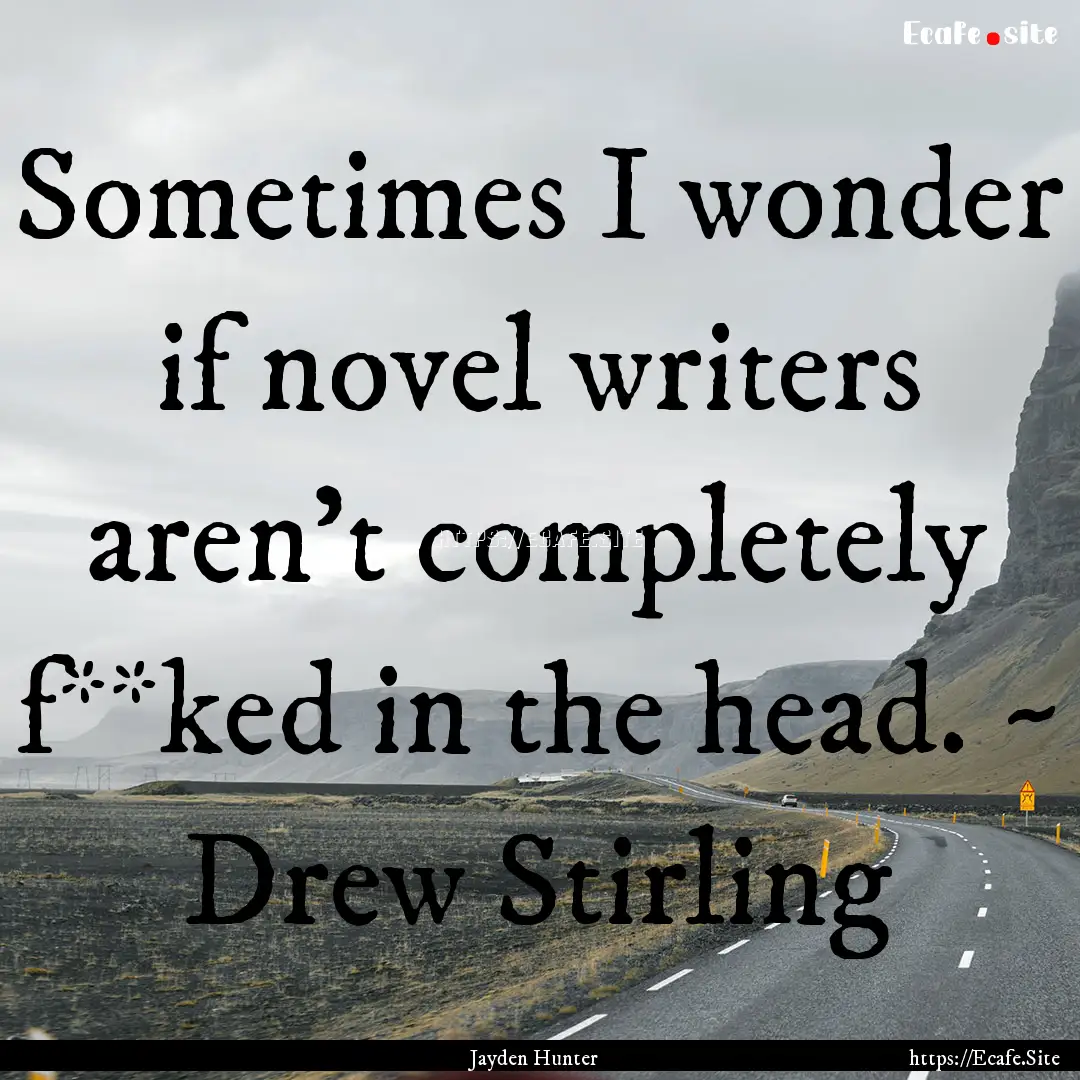 Sometimes I wonder if novel writers aren’t.... : Quote by Jayden Hunter