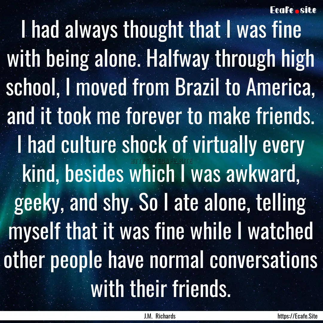 I had always thought that I was fine with.... : Quote by J.M. Richards