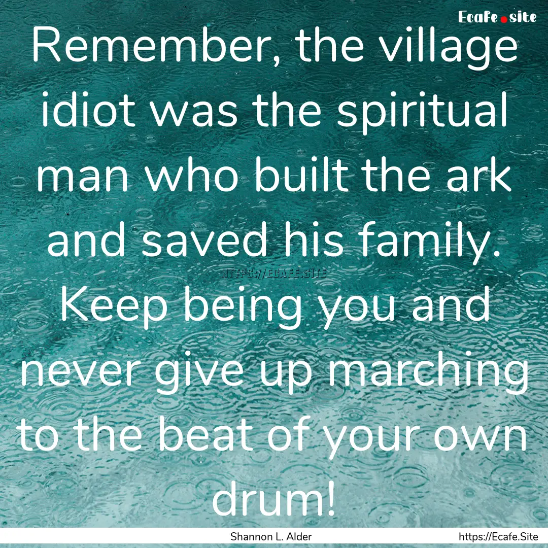 Remember, the village idiot was the spiritual.... : Quote by Shannon L. Alder