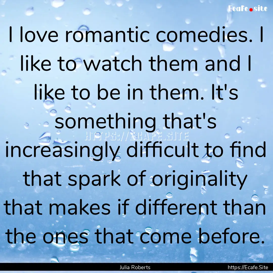 I love romantic comedies. I like to watch.... : Quote by Julia Roberts