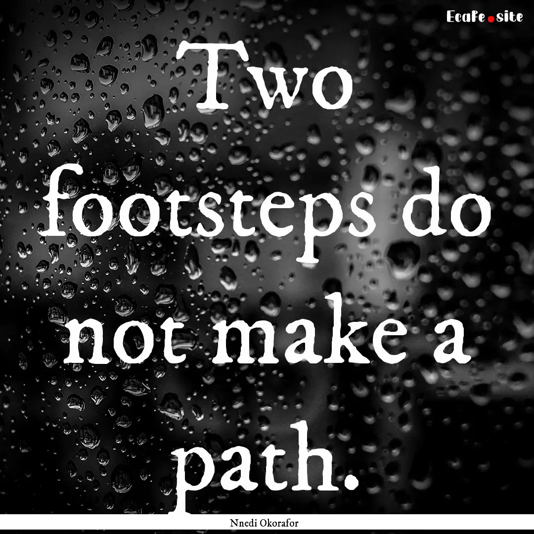 Two footsteps do not make a path. : Quote by Nnedi Okorafor