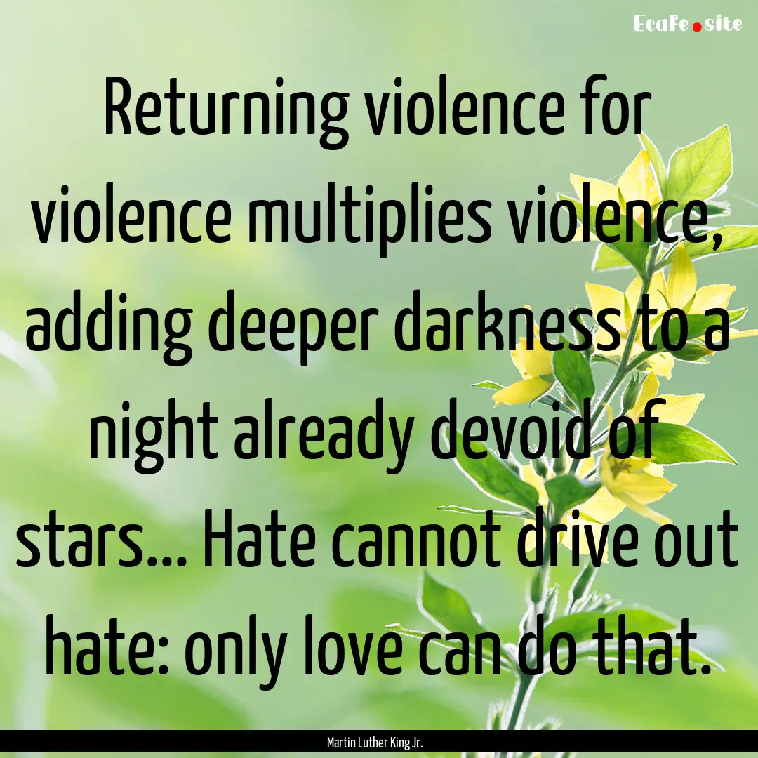 Returning violence for violence multiplies.... : Quote by Martin Luther King Jr.