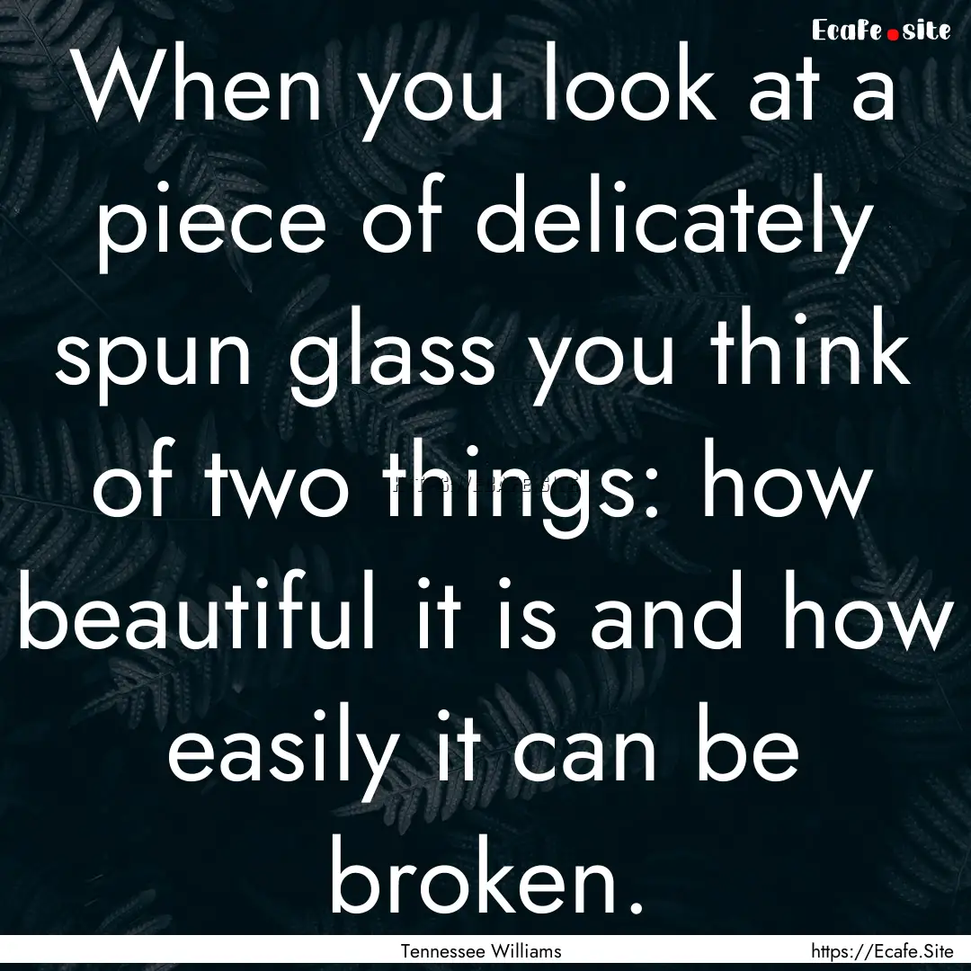 When you look at a piece of delicately spun.... : Quote by Tennessee Williams