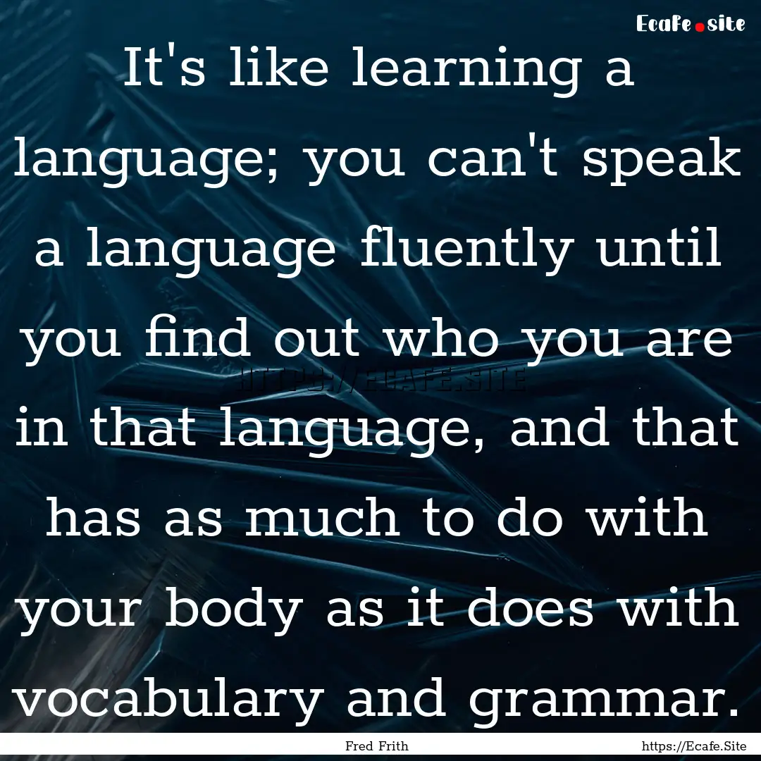 It's like learning a language; you can't.... : Quote by Fred Frith