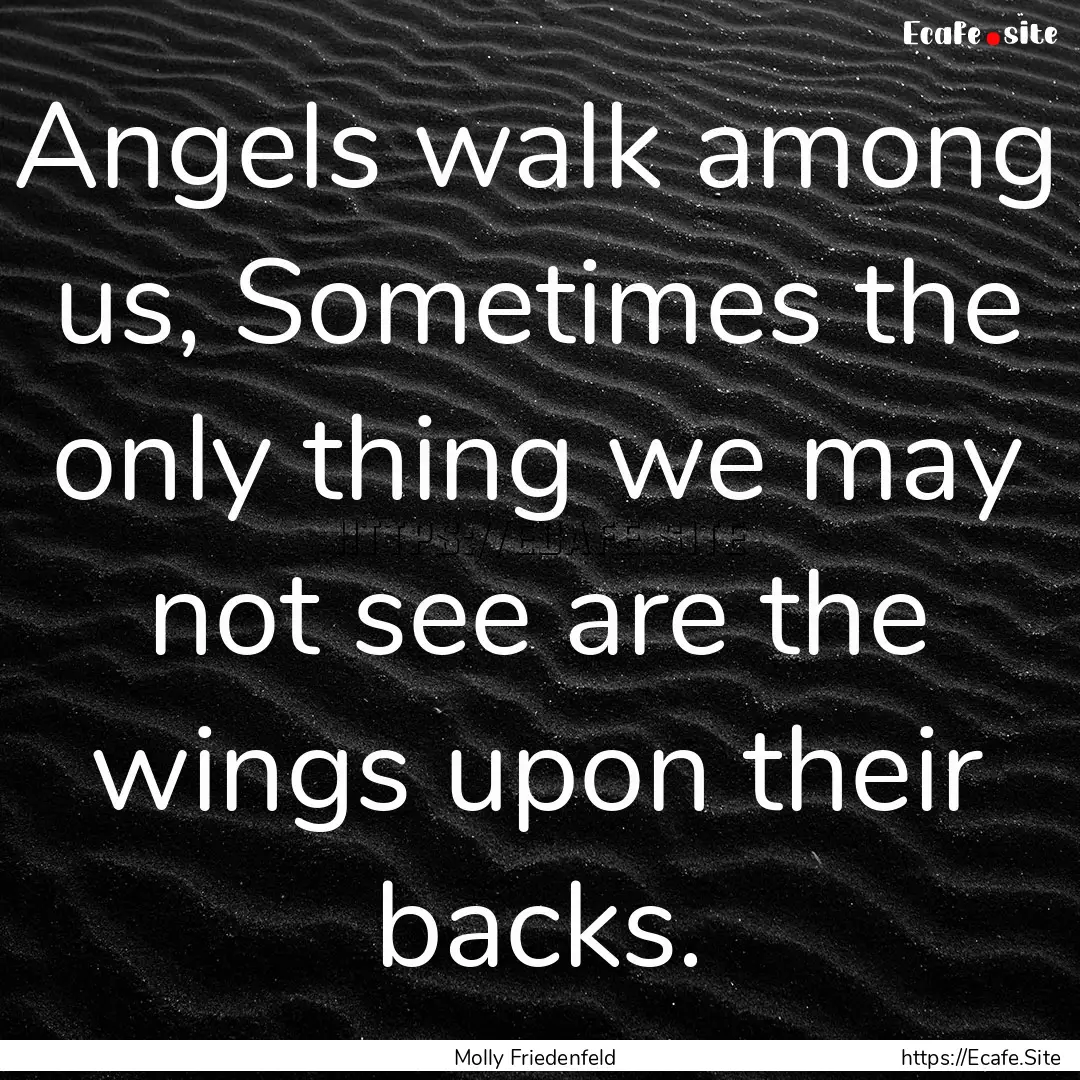 Angels walk among us, Sometimes the only.... : Quote by Molly Friedenfeld