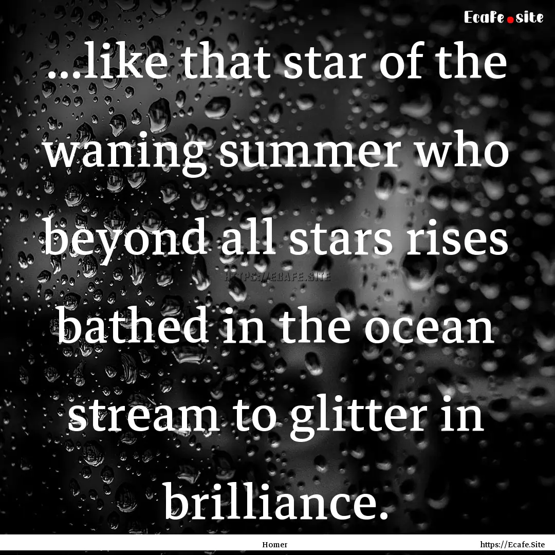 ...like that star of the waning summer who.... : Quote by Homer