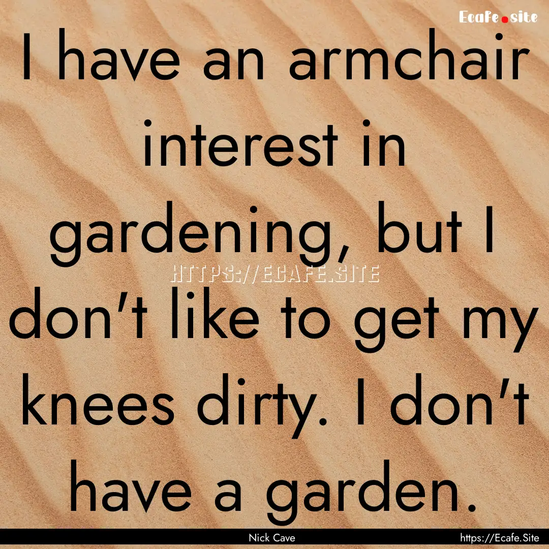 I have an armchair interest in gardening,.... : Quote by Nick Cave