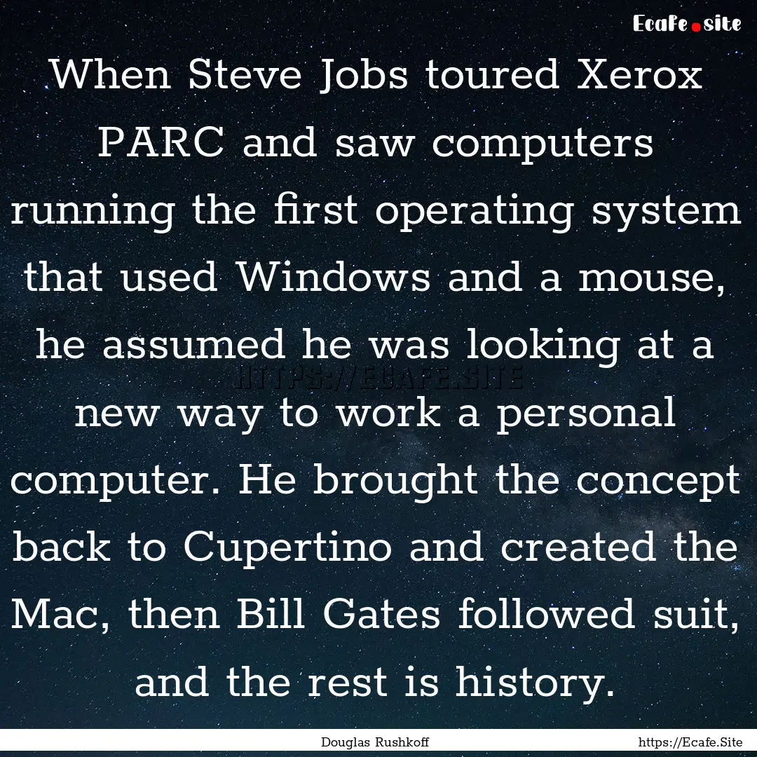 When Steve Jobs toured Xerox PARC and saw.... : Quote by Douglas Rushkoff