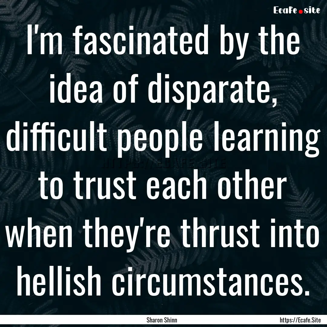 I'm fascinated by the idea of disparate,.... : Quote by Sharon Shinn