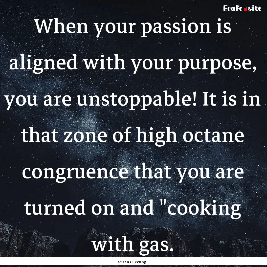 When your passion is aligned with your purpose,.... : Quote by Susan C. Young