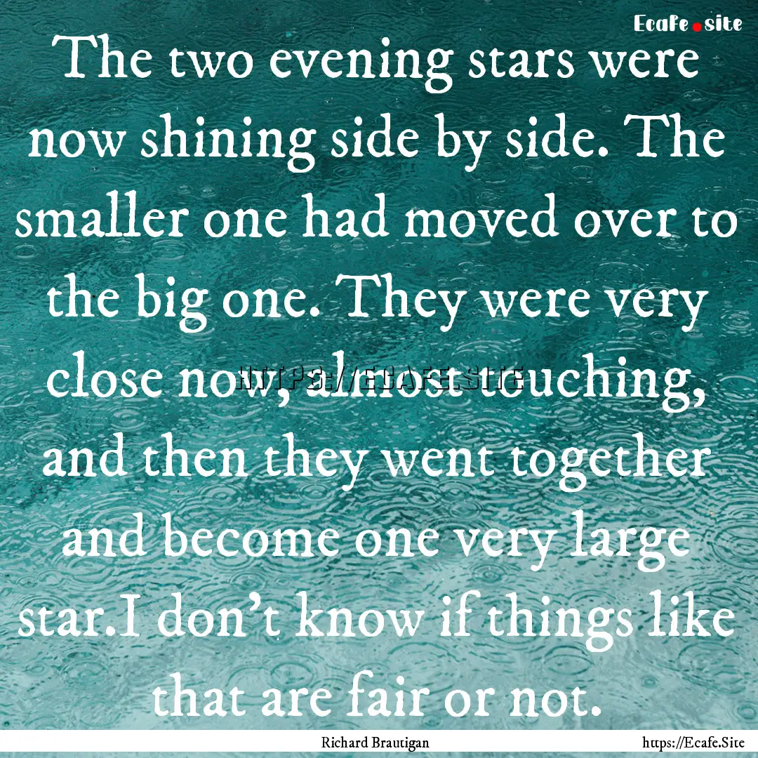 The two evening stars were now shining side.... : Quote by Richard Brautigan