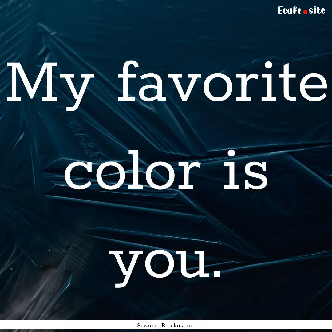 My favorite color is you. : Quote by Suzanne Brockmann