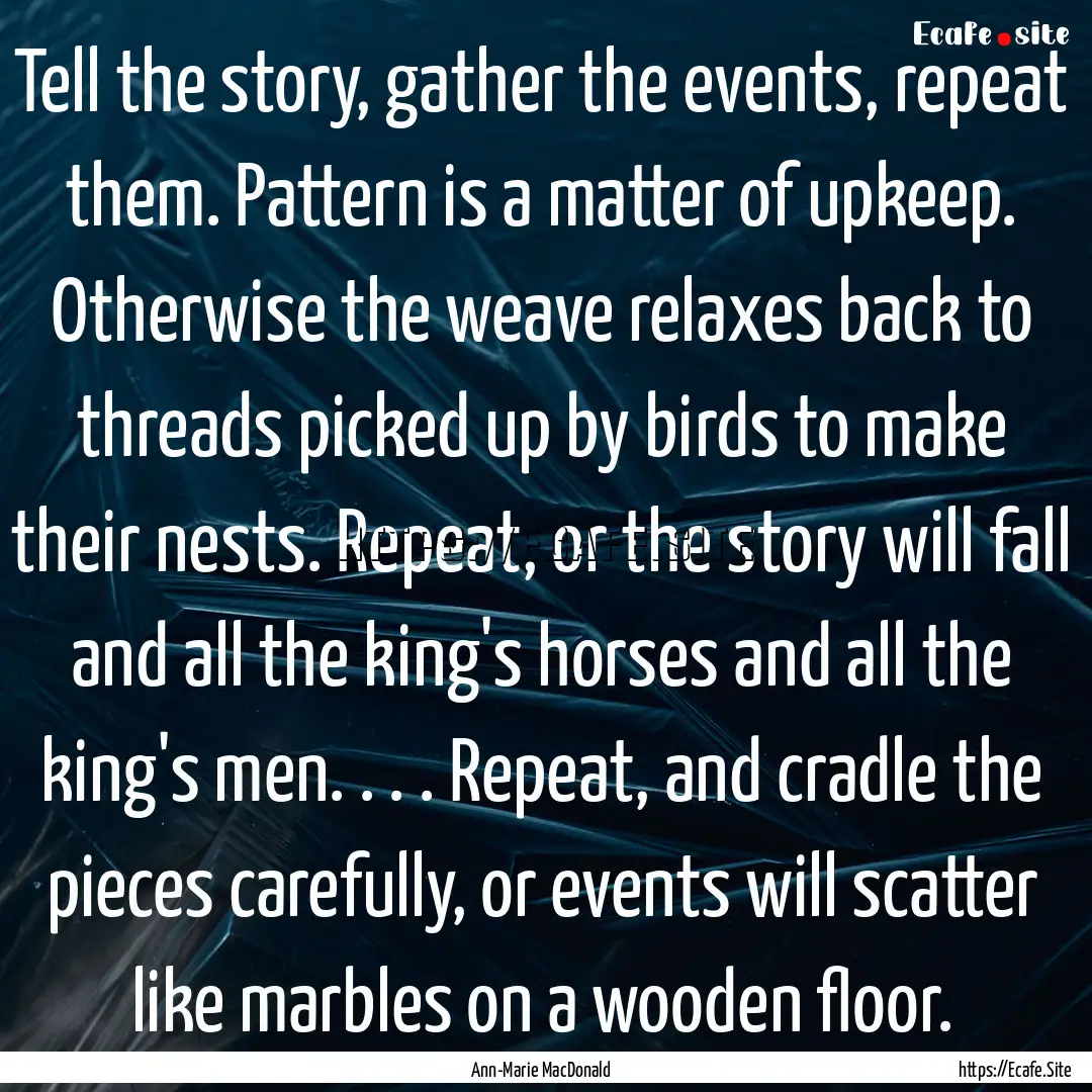 Tell the story, gather the events, repeat.... : Quote by Ann-Marie MacDonald