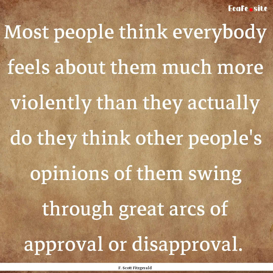 Most people think everybody feels about them.... : Quote by F. Scott Fitzgerald