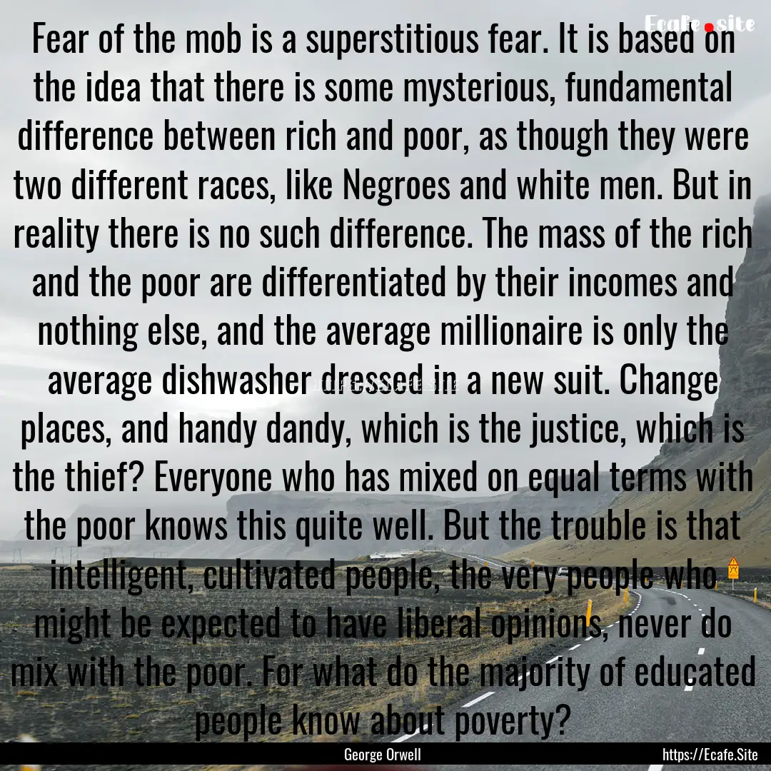 Fear of the mob is a superstitious fear..... : Quote by George Orwell