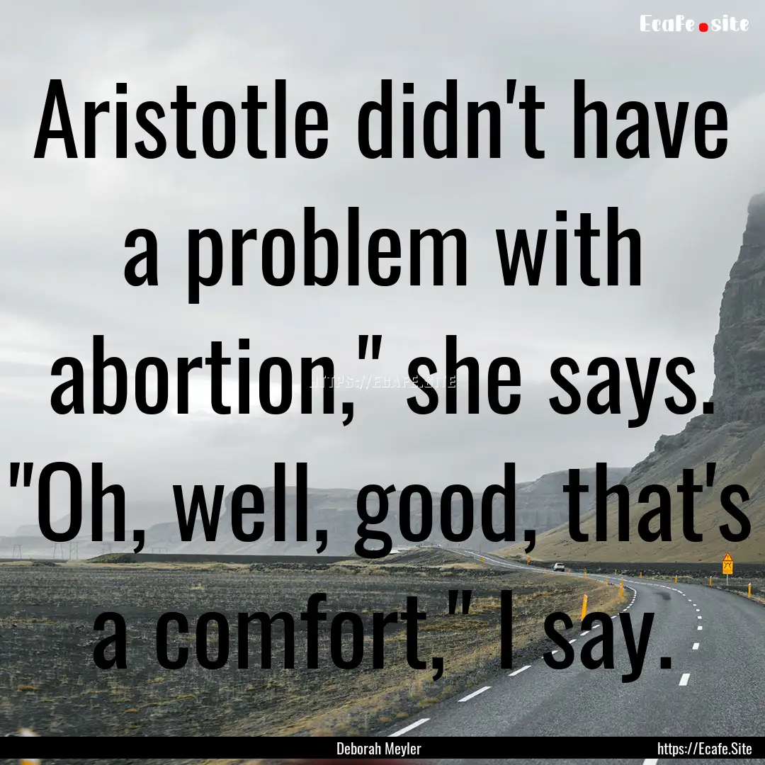 Aristotle didn't have a problem with abortion,