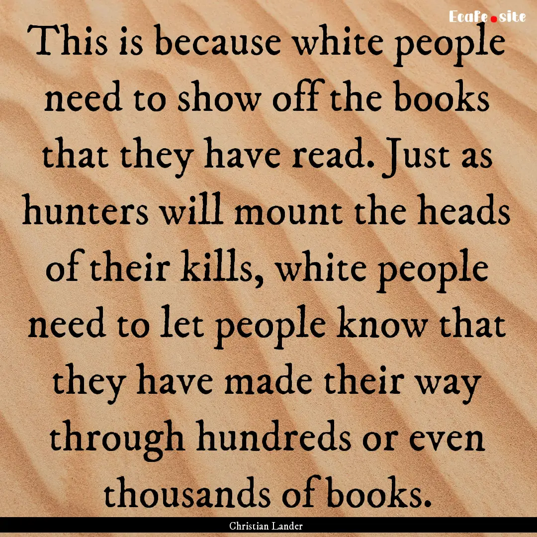 This is because white people need to show.... : Quote by Christian Lander