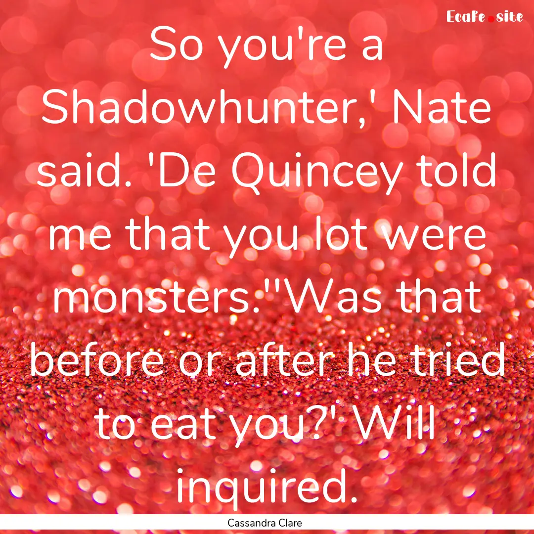 So you're a Shadowhunter,' Nate said. 'De.... : Quote by Cassandra Clare