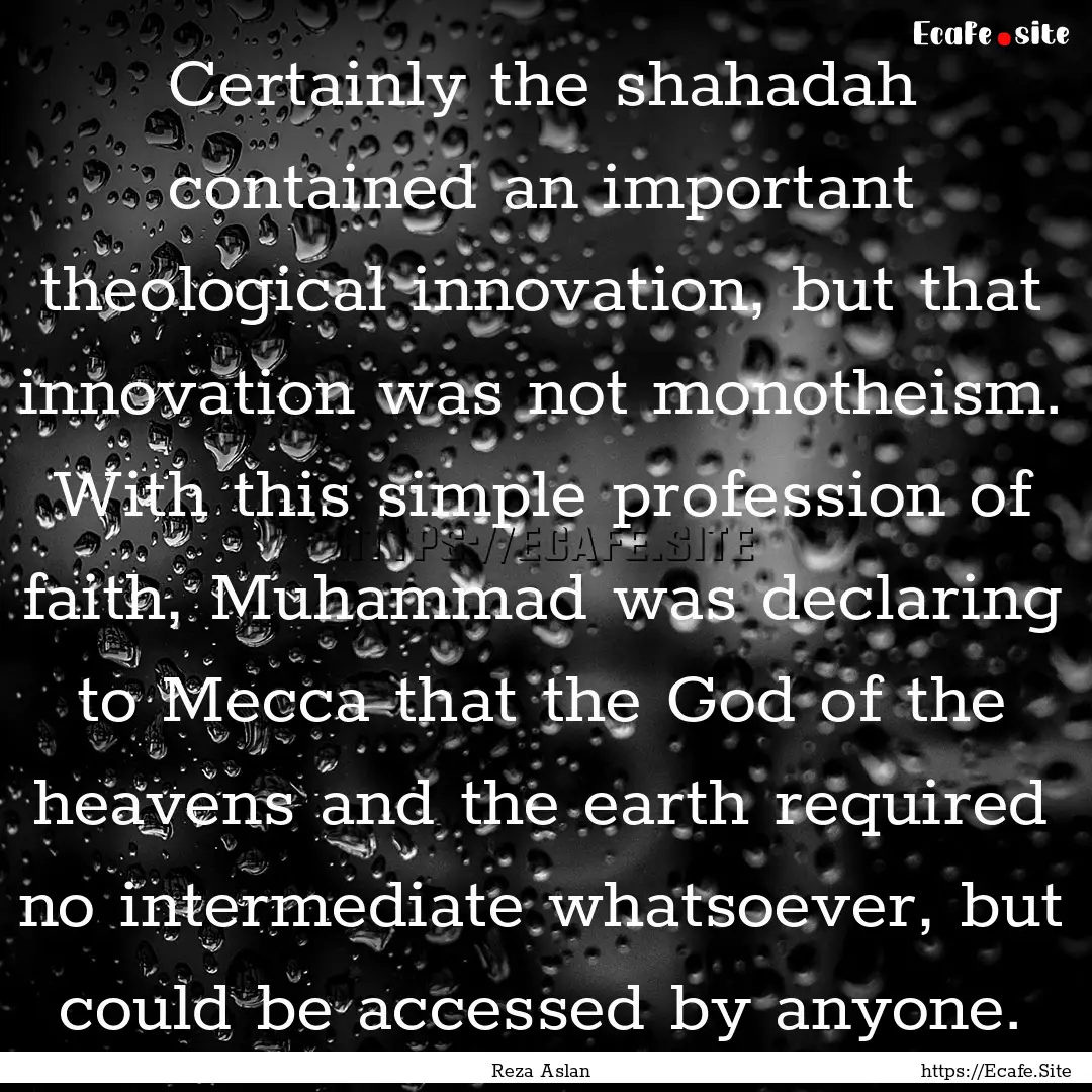 Certainly the shahadah contained an important.... : Quote by Reza Aslan