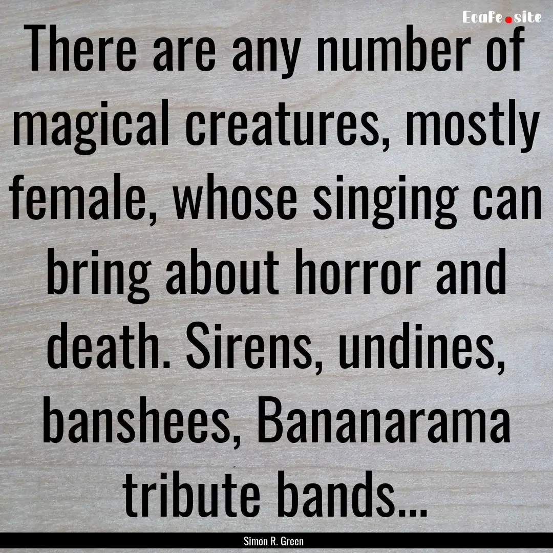 There are any number of magical creatures,.... : Quote by Simon R. Green