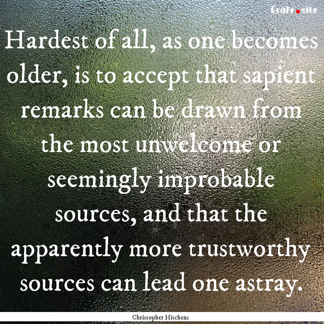 Hardest of all, as one becomes older, is.... : Quote by Christopher Hitchens