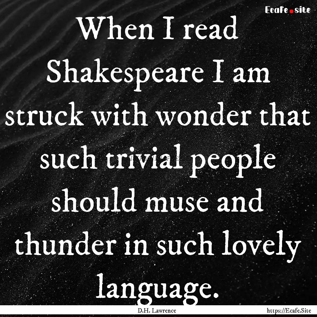 When I read Shakespeare I am struck with.... : Quote by D.H. Lawrence