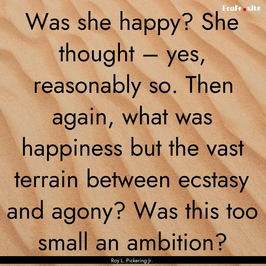 Was she happy? She thought – yes, reasonably.... : Quote by Roy L. Pickering Jr.