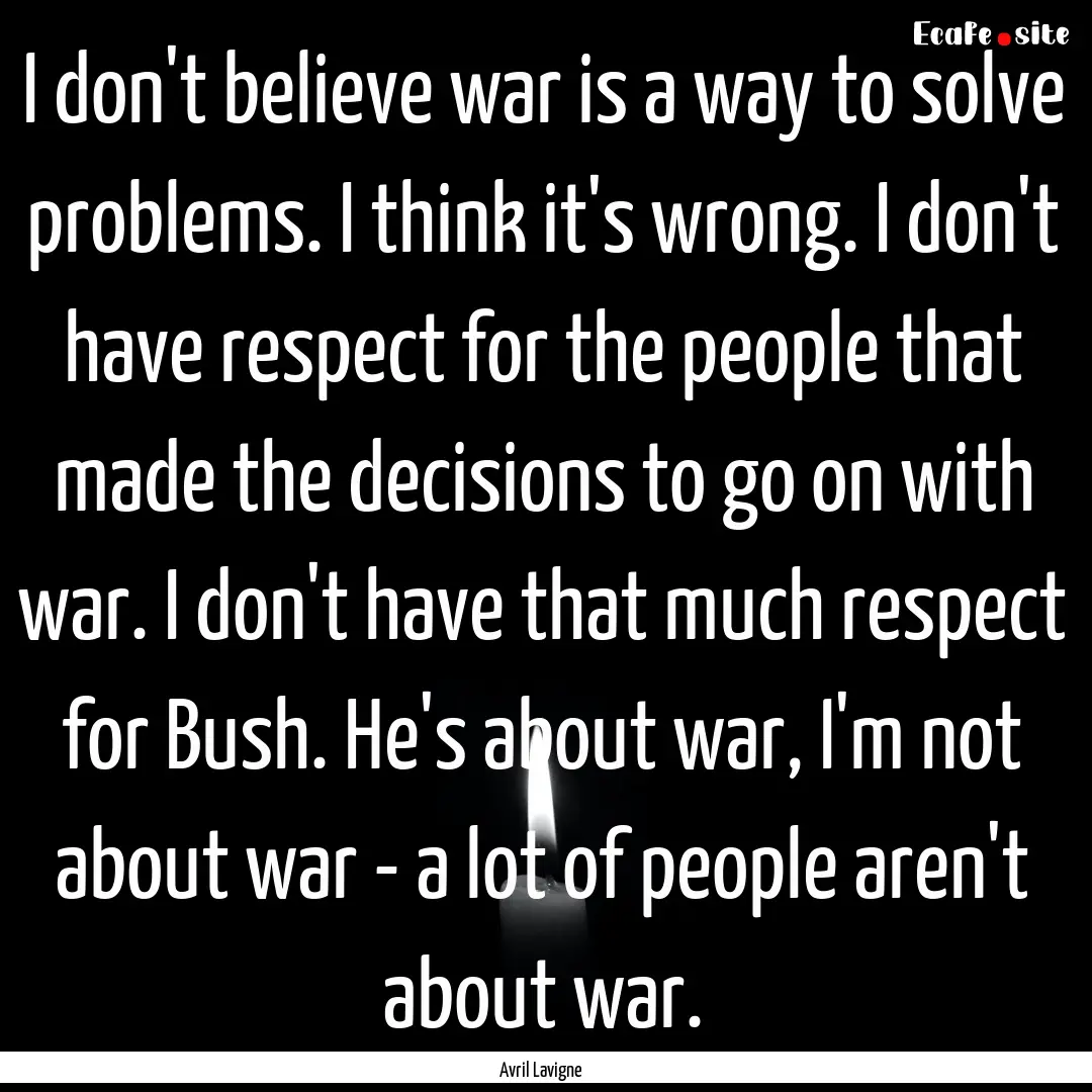 I don't believe war is a way to solve problems..... : Quote by Avril Lavigne