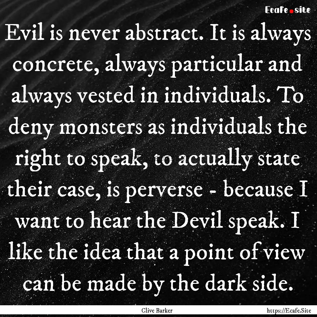 Evil is never abstract. It is always concrete,.... : Quote by Clive Barker