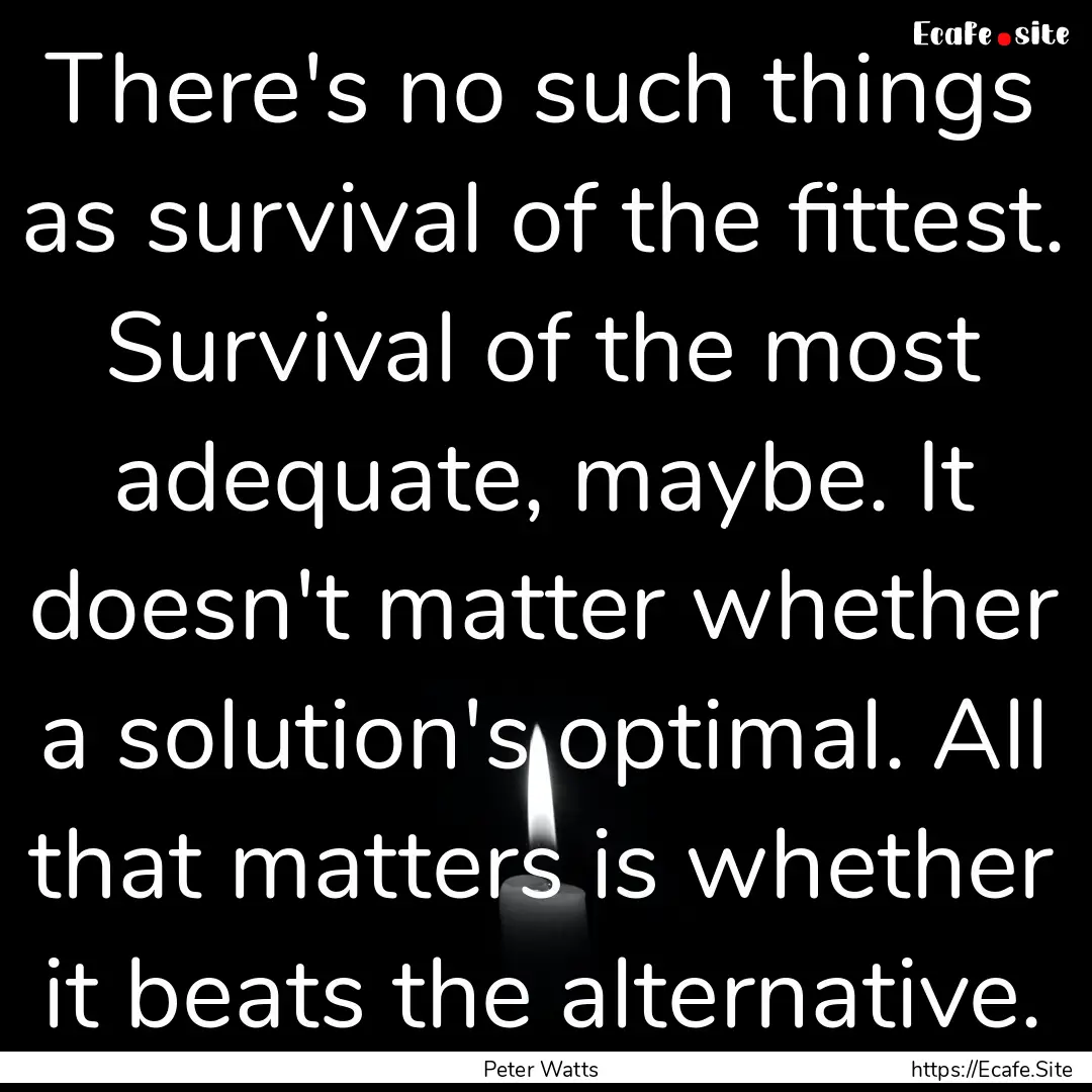 There's no such things as survival of the.... : Quote by Peter Watts