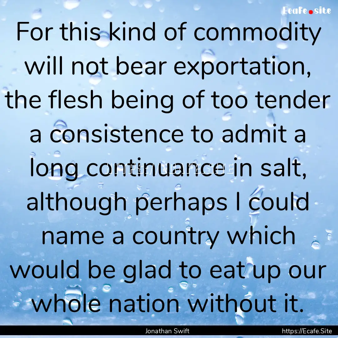 For this kind of commodity will not bear.... : Quote by Jonathan Swift